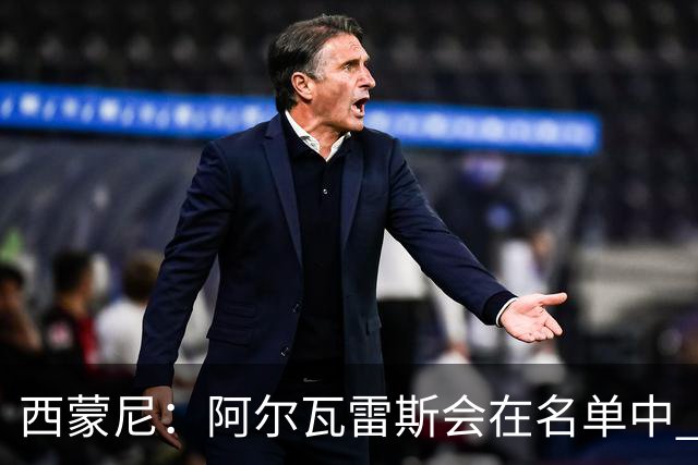 西蒙尼：阿尔瓦雷斯会在名单中 皇马攻防转换能力比我们更强